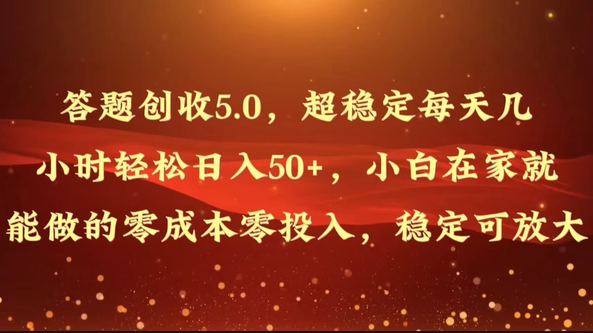 答题创收5.0，超稳定每天几小时轻松日入50+，小白在家就能做的零成本零投入，稳定可放大-客创社 - 专注互联网轻资产创业及网络项目资源整合与分享客创社-免费且强大的项目分享网站！
