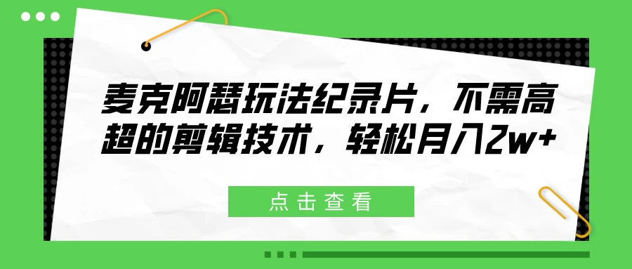 麦克阿瑟玩法纪录片，不需高超的剪辑技术，轻松月入2w+-客创社 - 专注互联网轻资产创业及网络项目资源整合与分享客创社-免费且强大的项目分享网站！
