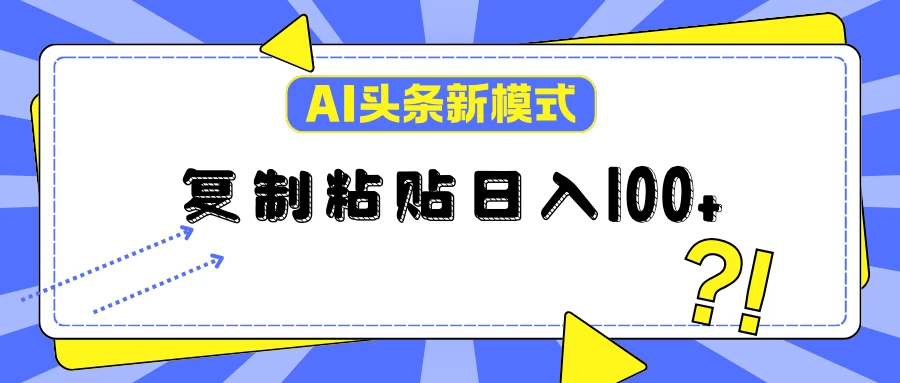 AI今日头条新模式：复制粘贴轻松日入100+-客创社 - 专注互联网轻资产创业及网络项目资源整合与分享客创社-免费且强大的项目分享网站！