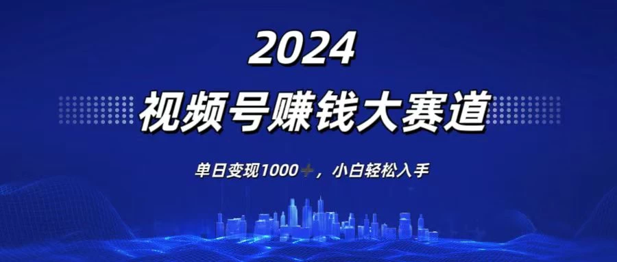 2024视频号赚钱大赛道，单日变现1000+，小白轻松入手-客创社 - 专注互联网轻资产创业及网络项目资源整合与分享客创社-免费且强大的项目分享网站！