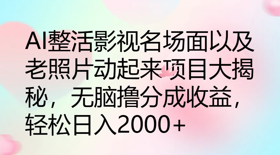 AI整活影视名场面以及老照片动起来项目大揭秘，无脑撸分成收益，轻松日入2000+-客创社 - 专注互联网轻资产创业及网络项目资源整合与分享客创社-免费且强大的项目分享网站！