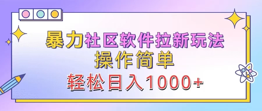 暴力社区软件拉新玩法，操作简单，轻松日入1000+-客创社 - 专注互联网轻资产创业及网络项目资源整合与分享客创社-免费且强大的项目分享网站！