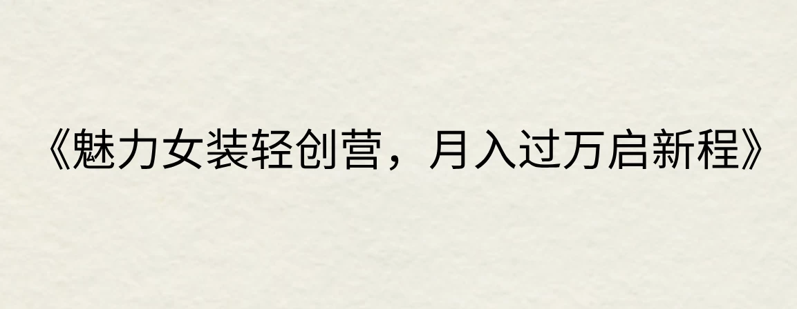 《魅力女装轻创营，月入过万启新程》-客创社 - 专注互联网轻资产创业及网络项目资源整合与分享客创社-免费且强大的项目分享网站！
