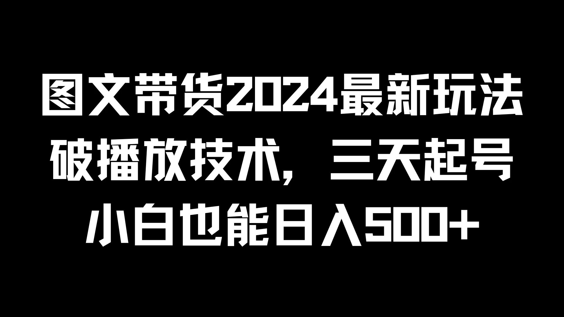 图文带货2024最新玩法，破播放技术，三天起号，小白也能日入500+-客创社 - 专注互联网轻资产创业及网络项目资源整合与分享客创社-免费且强大的项目分享网站！