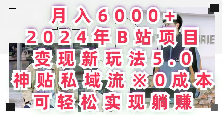 月入6000+，2024年B站项目变现新玩法5.0，神贴私域流0成本，可轻松实现躺赚-客创社 - 专注互联网轻资产创业及网络项目资源整合与分享客创社-免费且强大的项目分享网站！