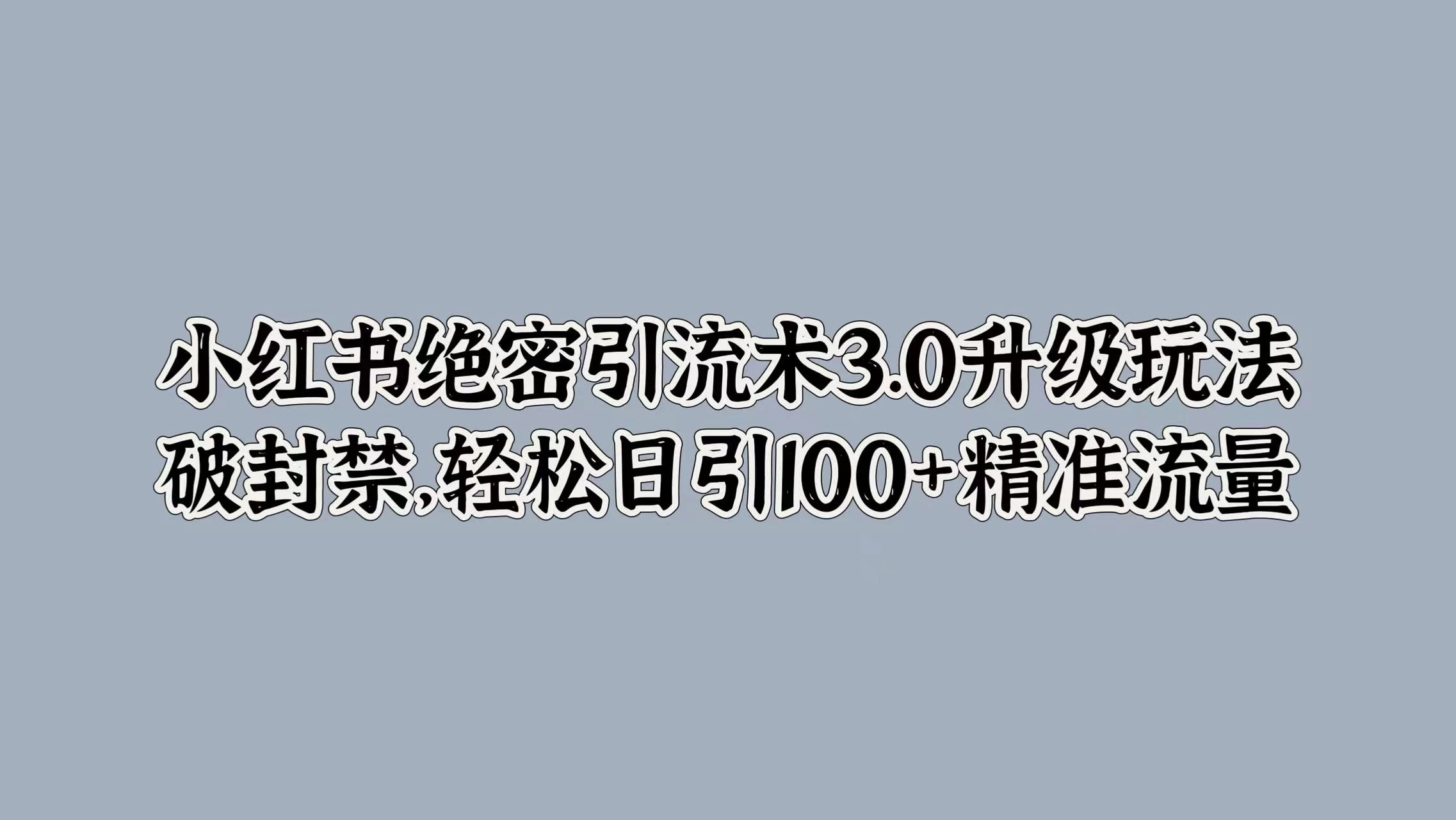 小红书绝密引流术3.0升级玩法，破封禁，轻松日引100+精准流量-客创社 - 专注互联网轻资产创业及网络项目资源整合与分享客创社-免费且强大的项目分享网站！