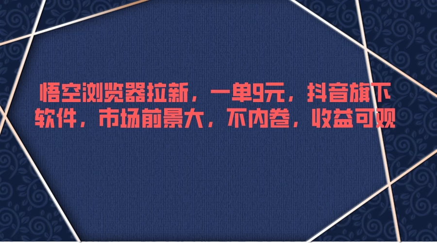 悟空浏览器拉新，一单9元，抖音旗下软件，市场前景大，不内卷，收益可观-客创社 - 专注互联网轻资产创业及网络项目资源整合与分享客创社-免费且强大的项目分享网站！