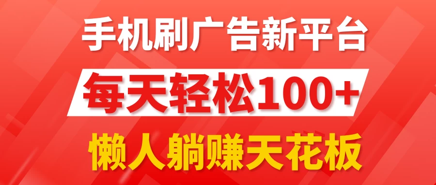 手机刷广告新平台3.0，每天轻松100+，懒人躺赚天花板-客创社 - 专注互联网轻资产创业及网络项目资源整合与分享客创社-免费且强大的项目分享网站！