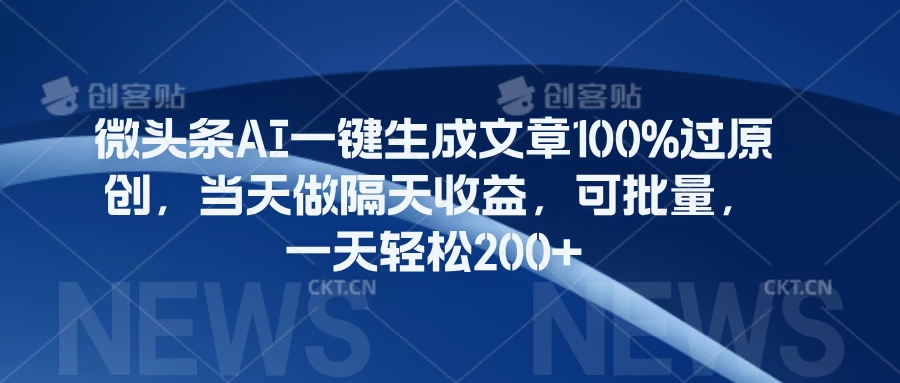 微头条AI一键生成文章100%过原创，当天做隔天收益，可批量，一天轻松200+-客创社 - 专注互联网轻资产创业及网络项目资源整合与分享客创社-免费且强大的项目分享网站！