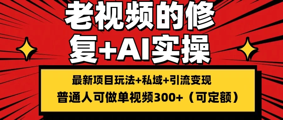 老视频的修复实操，单条收益300+，普通人可零基础-客创社 - 专注互联网轻资产创业及网络项目资源整合与分享客创社-免费且强大的项目分享网站！