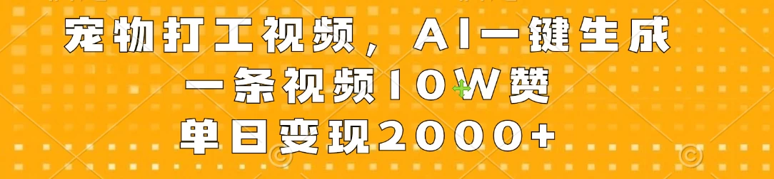 宠物打工视频，AI一键生成，一条视频10W赞，单日变现2000+-客创社 - 专注互联网轻资产创业及网络项目资源整合与分享客创社-免费且强大的项目分享网站！