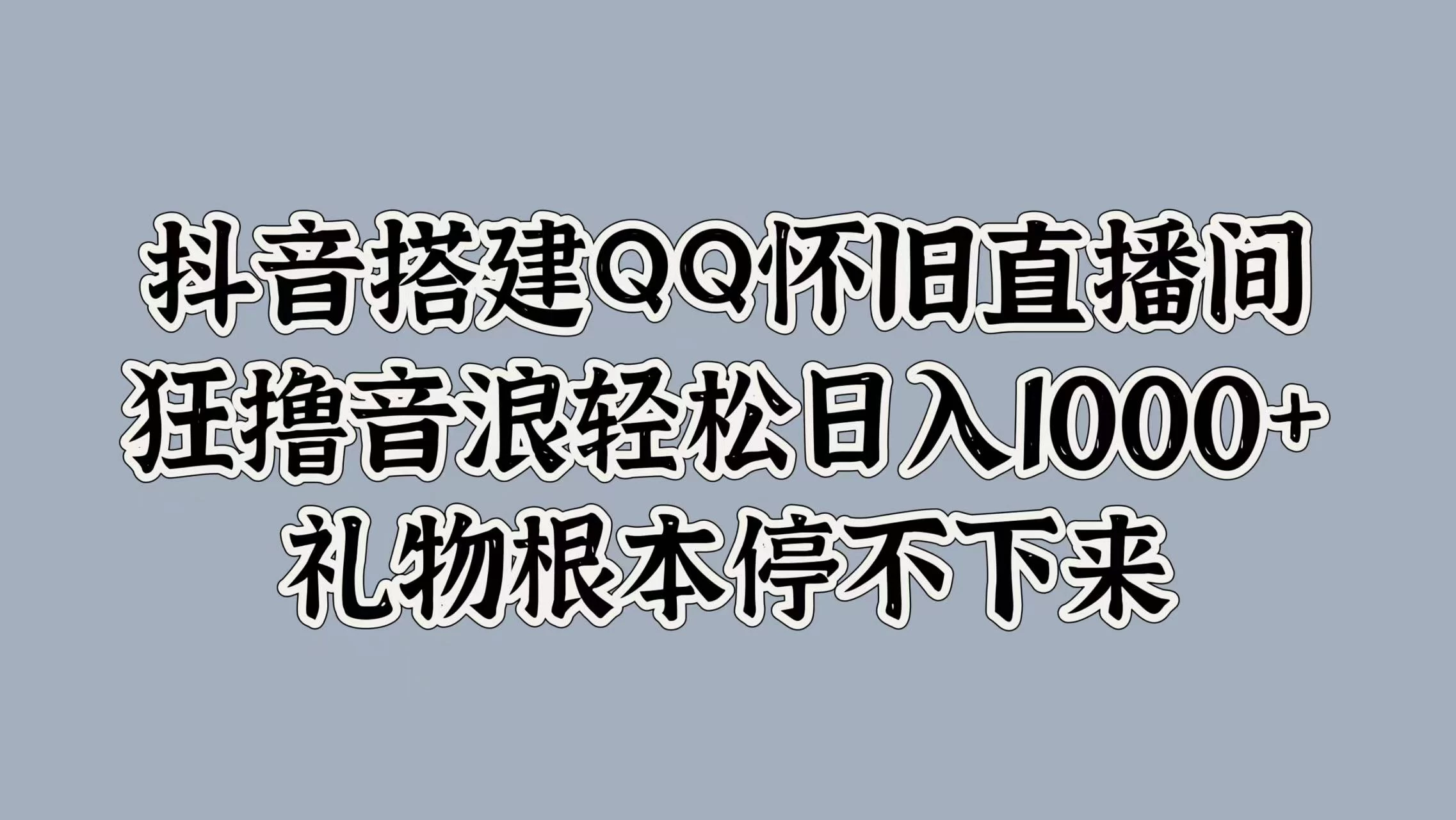 抖音搭建QQ怀旧直播间，狂撸音浪轻松日入1000+礼物根本停不下来-客创社 - 专注互联网轻资产创业及网络项目资源整合与分享客创社-免费且强大的项目分享网站！