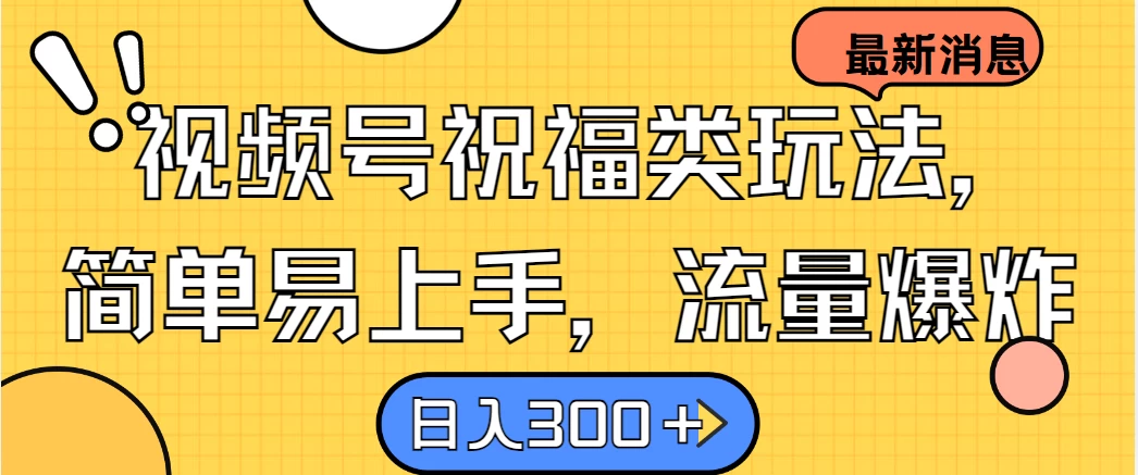 视频号祝福类玩法，简单易上手，流量爆炸, 日入300＋-客创社 - 专注互联网轻资产创业及网络项目资源整合与分享客创社-免费且强大的项目分享网站！