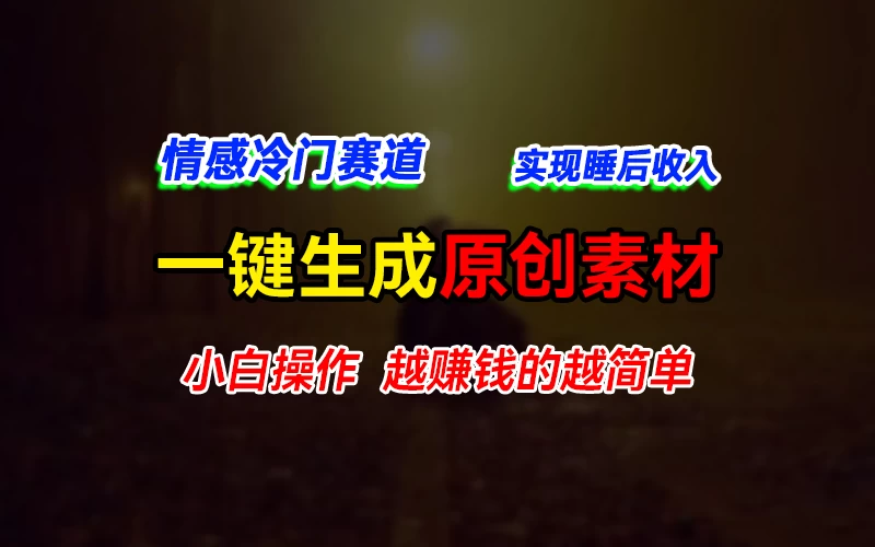 情感冷门蓝海赛道，轻松生成原创素材，小白快速上手获取收益，越赚钱的事越简单-客创社 - 专注互联网轻资产创业及网络项目资源整合与分享客创社-免费且强大的项目分享网站！