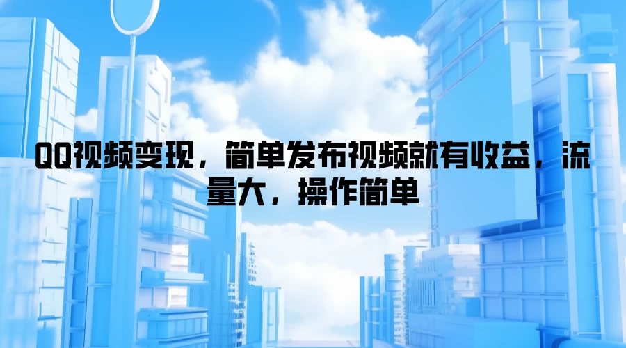 QQ视频变现，简单发布视频就有收益，流量大，操作简单-客创社 - 专注互联网轻资产创业及网络项目资源整合与分享客创社-免费且强大的项目分享网站！