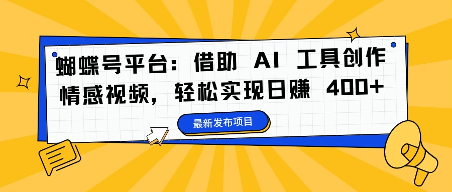 蝴蝶号平台：借助 AI 工具创作情感视频，轻松实现日赚 400+-客创社 - 专注互联网轻资产创业及网络项目资源整合与分享客创社-免费且强大的项目分享网站！