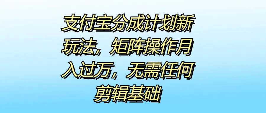 支付宝分成计划新玩法，矩阵操作月入过万，无需任何剪辑基础-客创社 - 专注互联网轻资产创业及网络项目资源整合与分享客创社-免费且强大的项目分享网站！