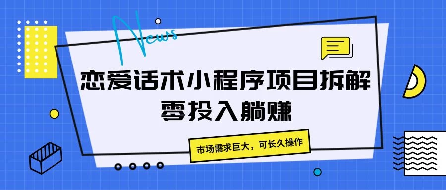 恋爱话术小程序项目拆解，市场需求巨大，可长久操作-客创社 - 专注互联网轻资产创业及网络项目资源整合与分享客创社-免费且强大的项目分享网站！