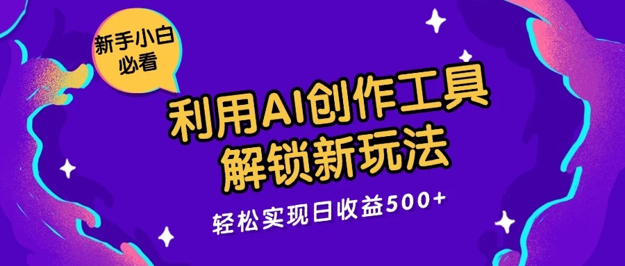 利用AI创作工具，解锁新玩法，轻松实现日收益300+-客创社 - 专注互联网轻资产创业及网络项目资源整合与分享客创社-免费且强大的项目分享网站！
