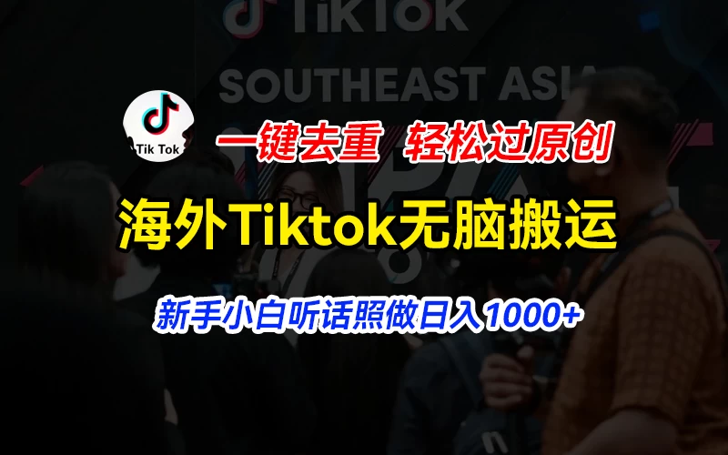 海外Tiktok短视频无脑搬运，一键去重轻松过原创，新手小白听话照做日入1000+-客创社 - 专注互联网轻资产创业及网络项目资源整合与分享客创社-免费且强大的项目分享网站！