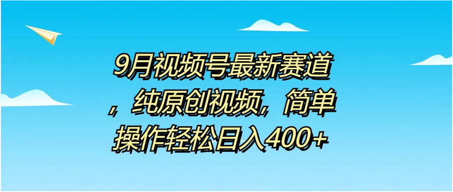 9月视频号最新赛道，纯原创视频，简单操作轻松日入400+-客创社 - 专注互联网轻资产创业及网络项目资源整合与分享客创社-免费且强大的项目分享网站！