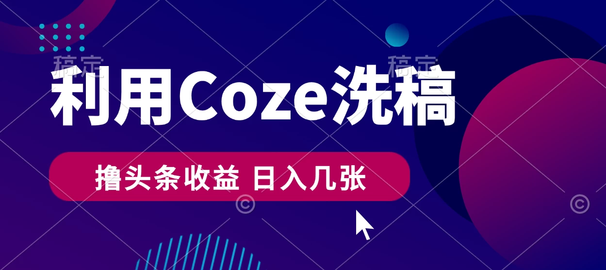 最新利用Coze洗稿，撸头条收益，隔天见收益-客创社 - 专注互联网轻资产创业及网络项目资源整合与分享客创社-免费且强大的项目分享网站！