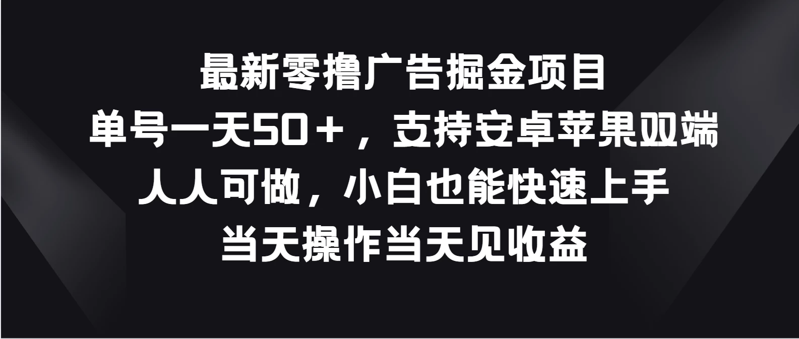 最新零撸广告掘金项目，单号一天50＋，支持安卓苹果双端，人人可做，小白也能快速上手，当天操作当天见收益-客创社 - 专注互联网轻资产创业及网络项目资源整合与分享客创社-免费且强大的项目分享网站！