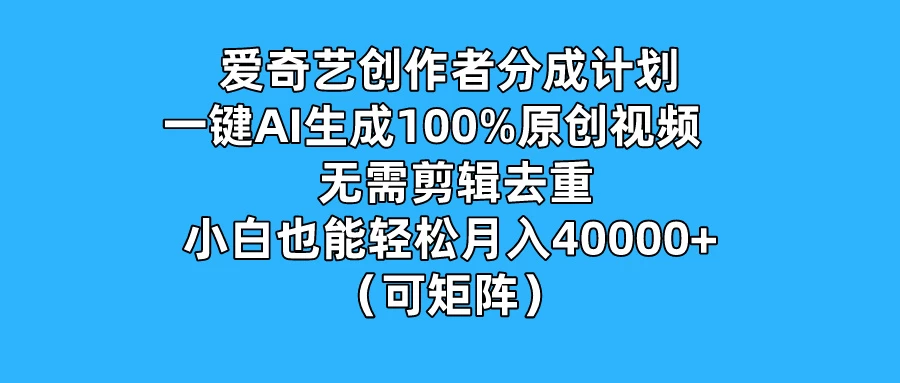 爱奇艺创作者分成计划，一键AI生成100%原创视频，无需剪辑、去重，小白也能轻松月入40000+ （可矩阵）-客创社 - 专注互联网轻资产创业及网络项目资源整合与分享客创社-免费且强大的项目分享网站！