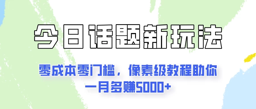 今日话题新玩法，零成本零门槛，像素级教程助你一月多赚5000+-客创社 - 专注互联网轻资产创业及网络项目资源整合与分享客创社-免费且强大的项目分享网站！
