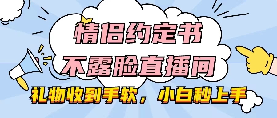 情侣约定书不露脸直播间，礼物收到手软，小白秒上手-客创社 - 专注互联网轻资产创业及网络项目资源整合与分享客创社-免费且强大的项目分享网站！
