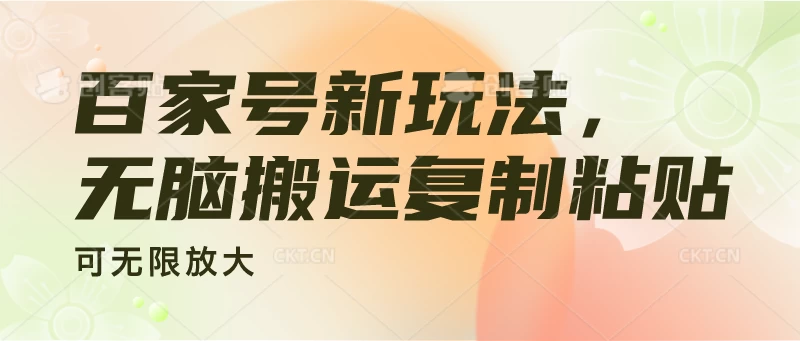 百家号新玩法，无脑搬运复制粘贴，可无限放大-客创社 - 专注互联网轻资产创业及网络项目资源整合与分享客创社-免费且强大的项目分享网站！