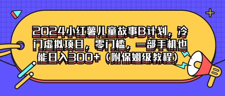 2024小红薯儿童故事B计划，冷门虚拟项目，零门槛，一部手机也能日入300+（附保姆级教程）-客创社 - 专注互联网轻资产创业及网络项目资源整合与分享客创社-免费且强大的项目分享网站！