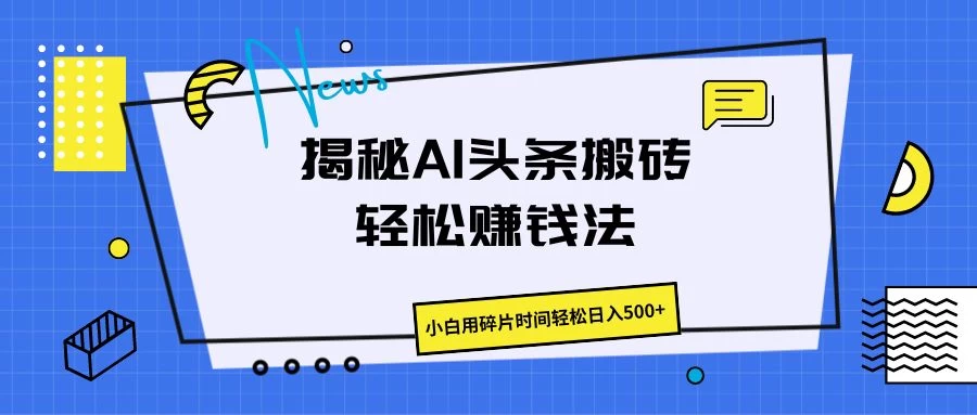 揭秘AI头条搬砖的轻松赚钱法，小白用碎片时间轻松日入500+-客创社 - 专注互联网轻资产创业及网络项目资源整合与分享客创社-免费且强大的项目分享网站！