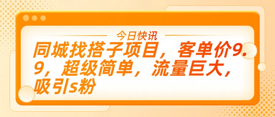 同城找搭子项目，客单价9.9，超级简单，流量巨大，吸引s粉-客创社 - 专注互联网轻资产创业及网络项目资源整合与分享客创社-免费且强大的项目分享网站！