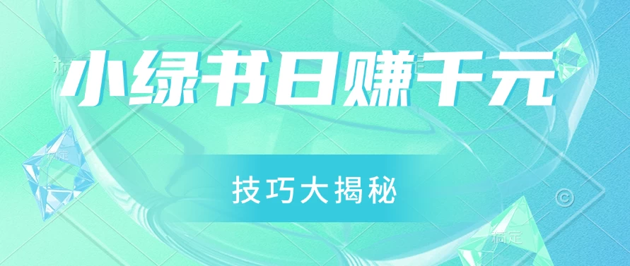小绿书日赚千元秘籍：零基础搬运技巧大揭秘，轻松实现财富增长-客创社 - 专注互联网轻资产创业及网络项目资源整合与分享客创社-免费且强大的项目分享网站！