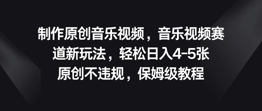 制作原创音乐视频，音乐视频赛道新玩法，轻松日入4-5张，原创不违规，保姆级教程-客创社 - 专注互联网轻资产创业及网络项目资源整合与分享客创社-免费且强大的项目分享网站！