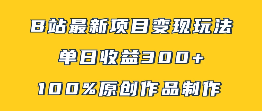 B站最新变现项目玩法，100%原创作品轻松制作，矩阵操作单日收益300+-客创社 - 专注互联网轻资产创业及网络项目资源整合与分享客创社-免费且强大的项目分享网站！
