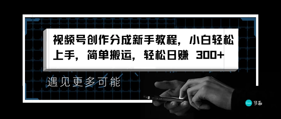 视频号创作分成新手教程，小白轻松上手，简单搬运，轻松日赚 300+-客创社 - 专注互联网轻资产创业及网络项目资源整合与分享客创社-免费且强大的项目分享网站！