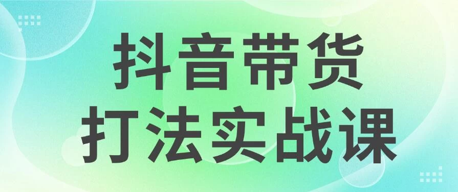 抖音带货2024打法实战课，每天5分钟，收益可观，稳定变现-客创社 - 专注互联网轻资产创业及网络项目资源整合与分享客创社-免费且强大的项目分享网站！