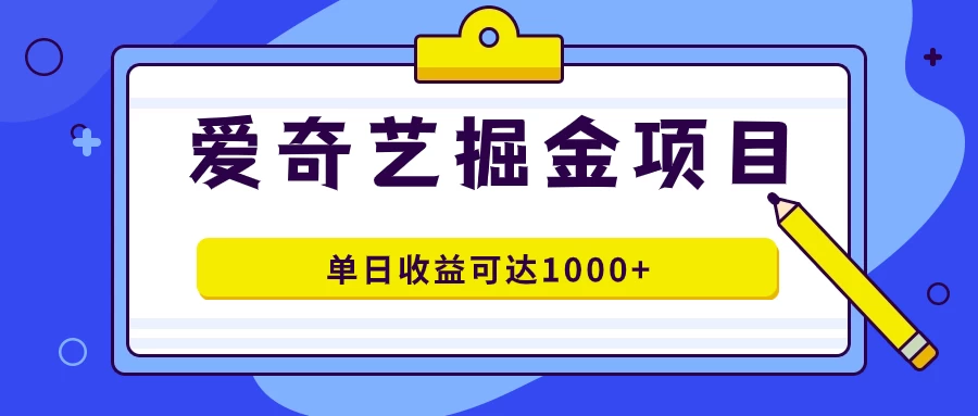 外面收费1980的爱奇艺掘金项目，一条作品几分钟完成，可批量操作，单日收益可达1000+-客创社 - 专注互联网轻资产创业及网络项目资源整合与分享客创社-免费且强大的项目分享网站！