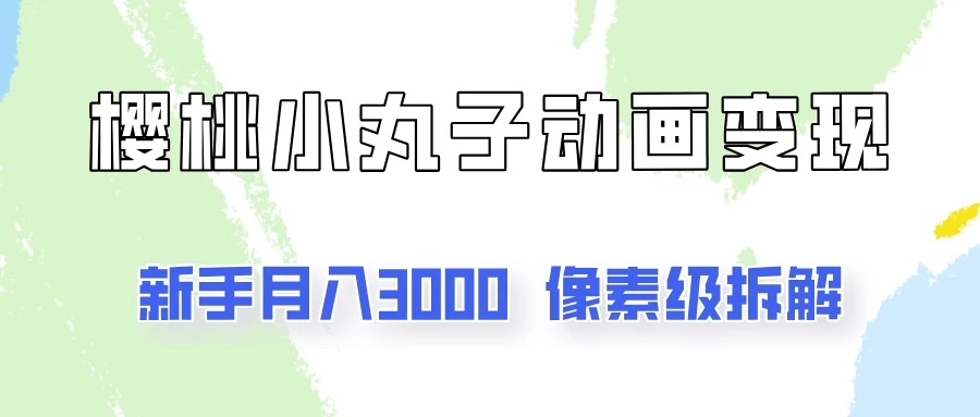 通过樱桃小丸子动画来变现的项目，一单100多，像素级教程！-客创社 - 专注互联网轻资产创业及网络项目资源整合与分享客创社-免费且强大的项目分享网站！