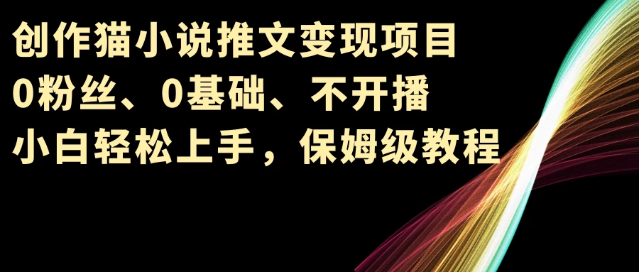 小说推文变现项目，0粉丝、0基础、不开播、小白轻松上手，保姆级教程-客创社 - 专注互联网轻资产创业及网络项目资源整合与分享客创社-免费且强大的项目分享网站！