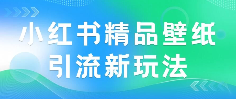2024蓝海赛道，小红书精品壁纸引流新玩法，小白轻松日入300+-客创社 - 专注互联网轻资产创业及网络项目资源整合与分享客创社-免费且强大的项目分享网站！
