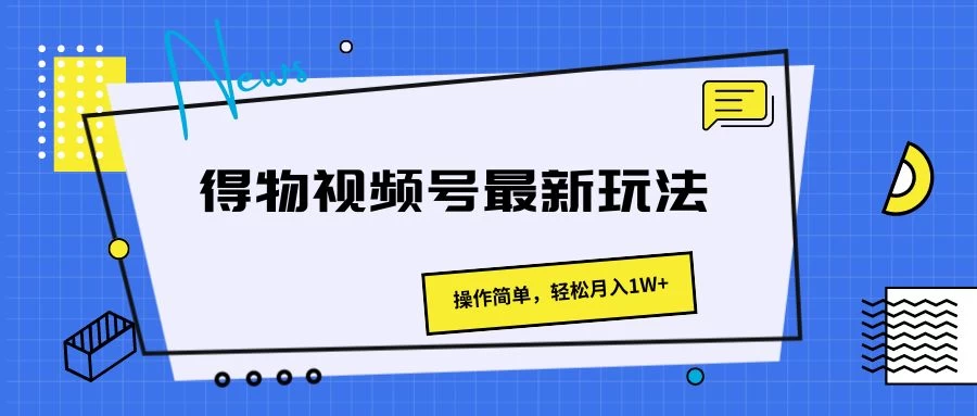 得物视频号最新玩法，操作简单，轻松月入1W+-客创社 - 专注互联网轻资产创业及网络项目资源整合与分享客创社-免费且强大的项目分享网站！
