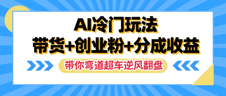 AI冷门玩法，一条视频实现带货+创业粉+分成收益，带你弯道超车实现逆风翻盘-客创社 - 专注互联网轻资产创业及网络项目资源整合与分享客创社-免费且强大的项目分享网站！