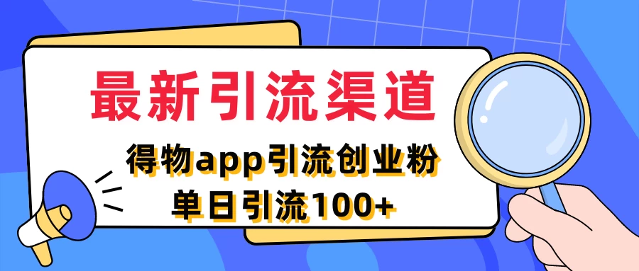 最新引流渠道，得物APP引流创业粉，单日引流100+-客创社 - 专注互联网轻资产创业及网络项目资源整合与分享客创社-免费且强大的项目分享网站！