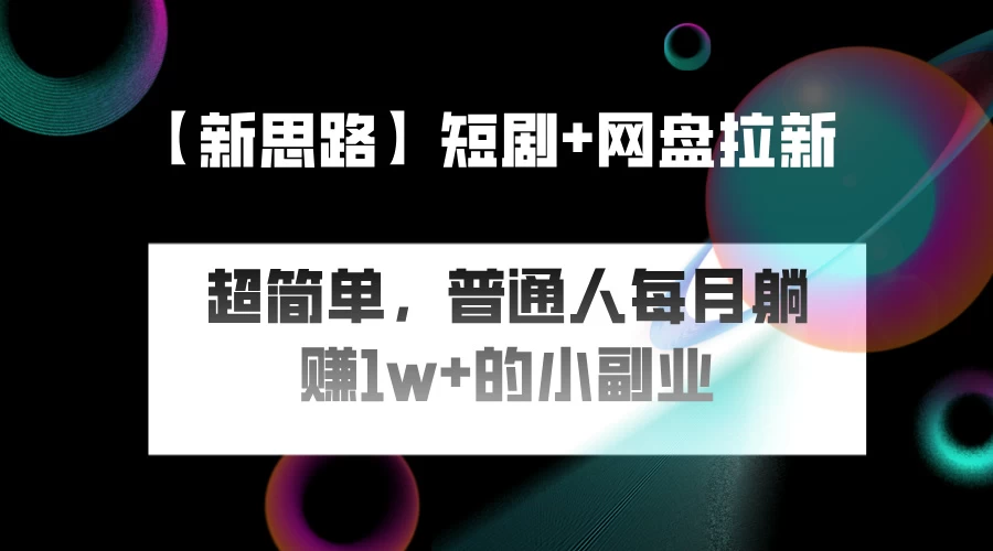 短剧+网盘推广，轻松操作，普通人月入过万的简单副业-客创社 - 专注互联网轻资产创业及网络项目资源整合与分享客创社-免费且强大的项目分享网站！