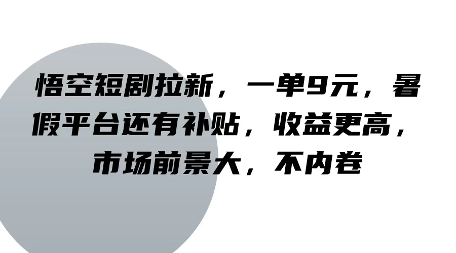 悟空短剧拉新，一单9元，暑假平台还有补贴，收益更高，市场前景大，不内卷-客创社 - 专注互联网轻资产创业及网络项目资源整合与分享客创社-免费且强大的项目分享网站！