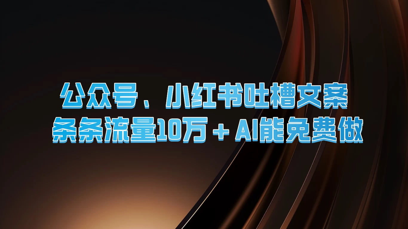 公众号、小红书吐槽文案，条条流量10万+，AI能免费做-客创社 - 专注互联网轻资产创业及网络项目资源整合与分享客创社-免费且强大的项目分享网站！