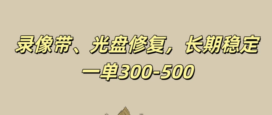 录像带、光盘修复项目，非常稳定适合长期做，一单300-500+-客创社 - 专注互联网轻资产创业及网络项目资源整合与分享客创社-免费且强大的项目分享网站！